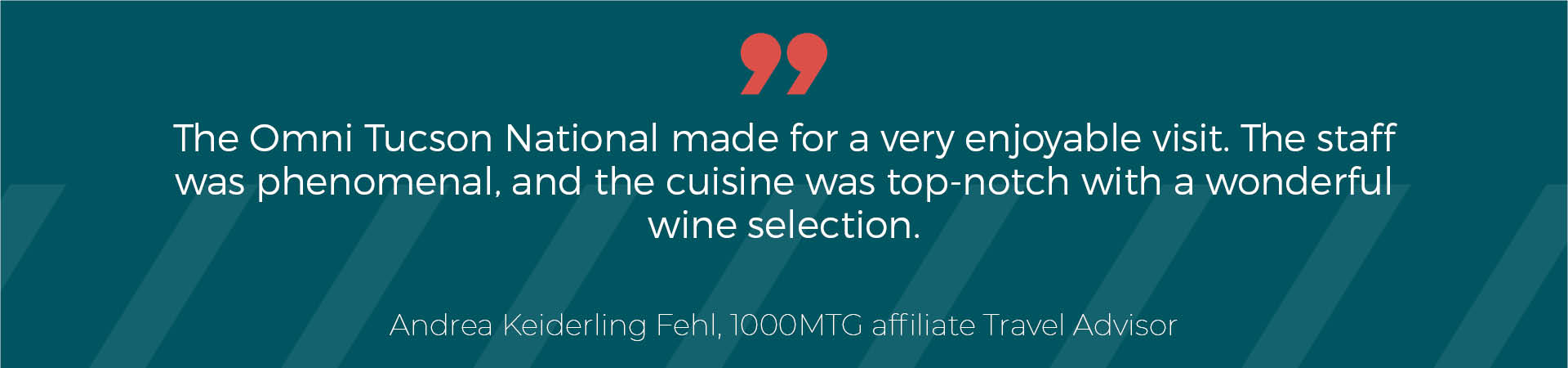 “The Omni Tucson National made for a very enjoyable visit. The staff was phenomenal, and the cuisine was top-notch with a wonderful wine selection.”